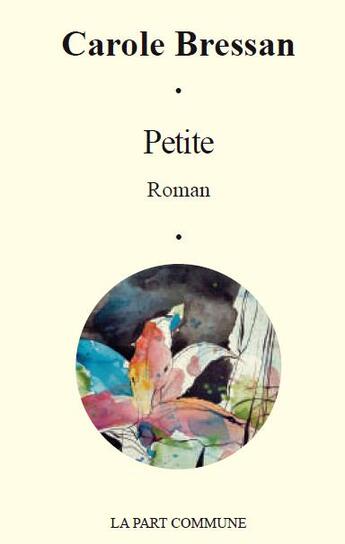 Couverture du livre « Petite » de Carole Bressan aux éditions La Part Commune