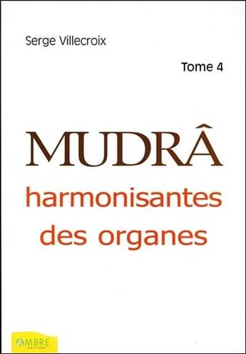 Couverture du livre « Mudras harmonisantes des organes t.4 » de Serge Villecroix aux éditions Ambre