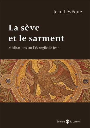 Couverture du livre « La sève et le sarment ; méditations sur l'Evangile de Jean » de Jean Leveque aux éditions Carmel