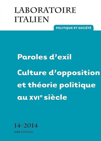 Couverture du livre « Laboratoire italien ; politique et société t.14 ; paroles d'exil ; culture d'opposition et théorie politique au XVIe siècle » de Paolo Consentino et Lucie De Los Santos et Enrico Mattioda aux éditions Ens Lyon