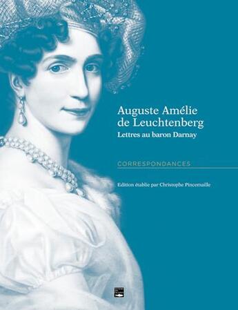 Couverture du livre « Auguste Amélie de Leuchtenberg, lettres au barron Darnay » de Christophe Pincemaille aux éditions Des Falaises