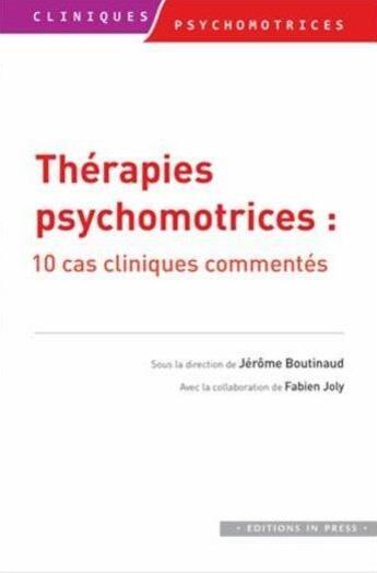 Couverture du livre « Thérapies psychomotrices ; 10 ca cliniques commentés » de Fabien Joly et Jerome Boutinaud aux éditions In Press