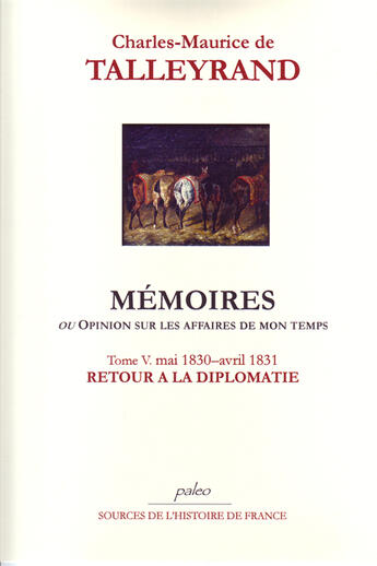 Couverture du livre « Mémoires ou opinion sur les affaires de mon temps t.5 (1830-1831) ; retour a la diplomatie » de Talleyrand aux éditions Paleo