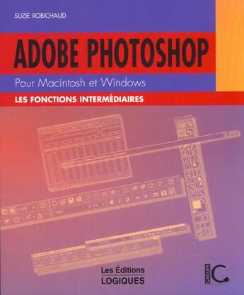 Couverture du livre « Adobe Photoshop ; Les Fonctions Intermediaires » de Suzie Robichaud aux éditions Logiques