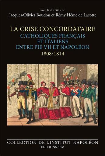 Couverture du livre « La crise concordataire ; catholiques français et italiens entre Pie VII et Napoléon, 1808-1814 » de Jacques-Olivier Boudon et Remy Heme De Lacotte aux éditions Spm Lettrage