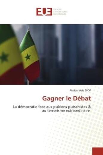 Couverture du livre « Gagner le debat - la democratie face aux pulsions putschistes & au terrorisme extraordinaire » de Abdoul Aziz Diop aux éditions Editions Universitaires Europeennes