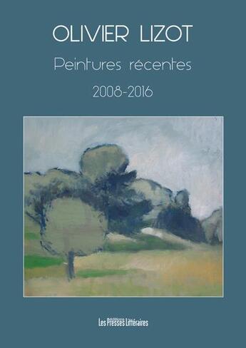 Couverture du livre « Peintures récentes 2008-2016 » de Olivier Lizot aux éditions Presses Litteraires