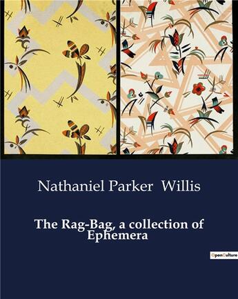 Couverture du livre « The Rag-Bag, a collection of Ephemera » de Nathaniel Parker Willis aux éditions Culturea