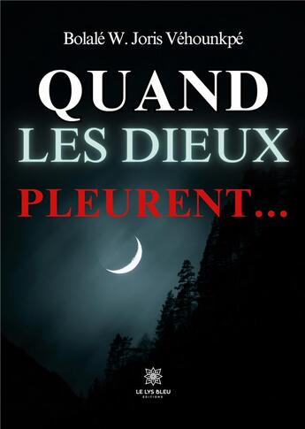 Couverture du livre « Quand les dieux pleurent... » de Vehounkpe B W J. aux éditions Le Lys Bleu