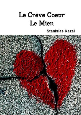 Couverture du livre « Le Crève Coeur, Le Mien » de Stanislas Kazal aux éditions Lulu