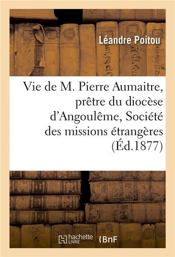 Couverture du livre « Vie de m. pierre aumaitre, pretre du diocese d'angouleme, de la societe des missions etrangeres » de Poitou Leandre aux éditions Hachette Bnf