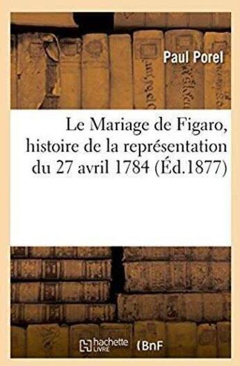 Couverture du livre « Le mariage de figaro, histoire de la representation du 27 avril 1784 » de Porel-P aux éditions Hachette Bnf