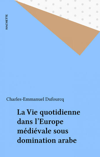 Couverture du livre « Vie Quotidienne En Europe Medievale Sous Domination Arabe » de Dufourcq aux éditions Hachette