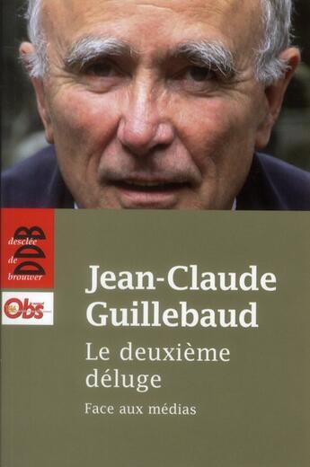 Couverture du livre « Le deuxième déluge ; face aux médias » de Jean-Claude Guillebaud aux éditions Desclee De Brouwer