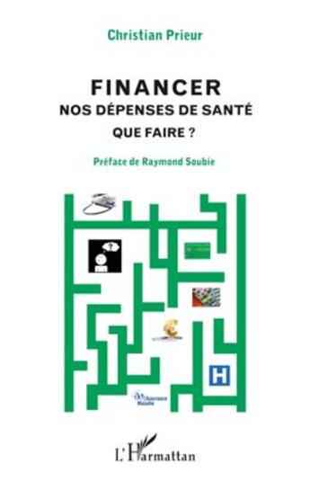 Couverture du livre « Financer nos dépenses de santé ; que faire ? » de Christian Prieur aux éditions Editions L'harmattan