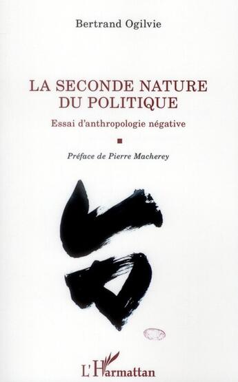 Couverture du livre « La seconde nature du politique ; essai d'anthropologie négative » de Bertrand Ogilvie aux éditions L'harmattan