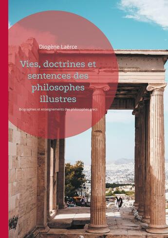 Couverture du livre « Vies, doctrines et sentences des philosophes illustres : Biographies et enseignements des philosophes grecs compilés par Diogène Laërce » de Diogene Laerce aux éditions Books On Demand