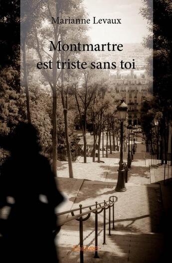 Couverture du livre « Montmartre est triste sans toi » de Marianne Levaux aux éditions Edilivre