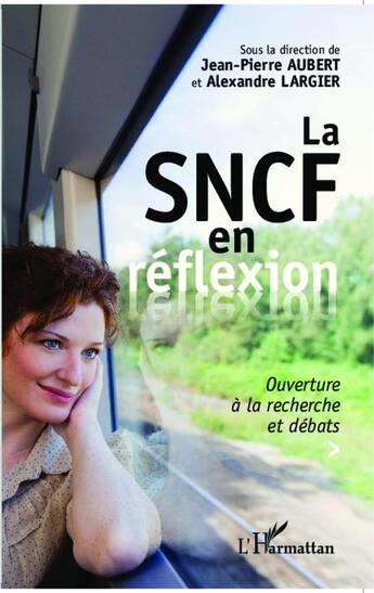 Couverture du livre « La SNCF en réflexion ; ouverture à la recherche et débats » de Jean-Pierre Aubert et Alexandre Largier aux éditions Editions L'harmattan