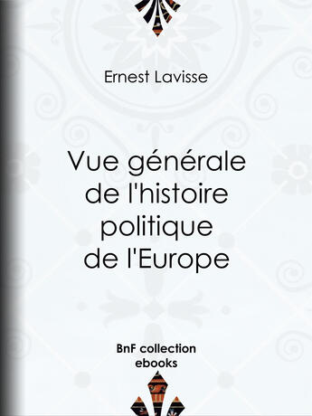 Couverture du livre « Vue générale de l'histoire politique de l'Europe » de Ernest Lavisse aux éditions Bnf Collection Ebooks