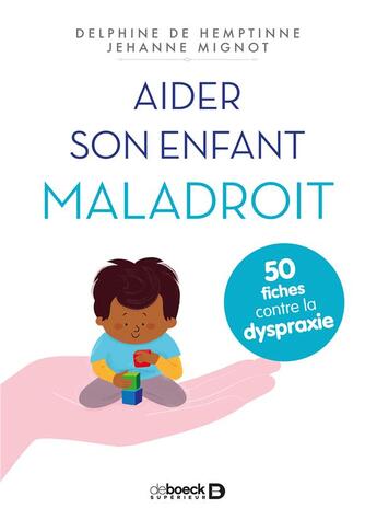 Couverture du livre « Aider son enfant maladroit ; 50 fiches contre la dyspraxie » de Delphine De Hemptinne et Jehanne Mignot aux éditions De Boeck Superieur