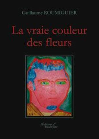 Couverture du livre « La vraie couleur des fleurs » de Roumiguier Guillaume aux éditions Baudelaire