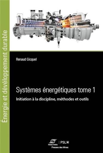 Couverture du livre « Systèmes énergétiques Tome 1 : initiation à la discipline, méthodes et outils » de Gicquel/Renaud aux éditions Presses De L'ecole Des Mines