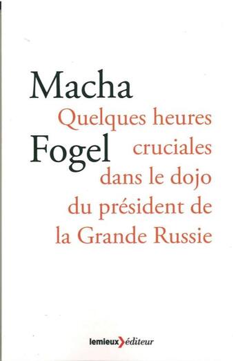 Couverture du livre « Quelques heures cruciales dans le dojo du président de la Grande Russie » de Macha Fogel aux éditions Lemieux