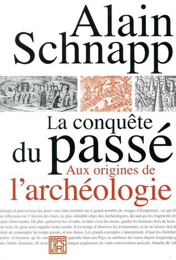 Couverture du livre « La conquête du passé ; aux origines de l'archéologie » de Alain Schnapp aux éditions Dominique Carre