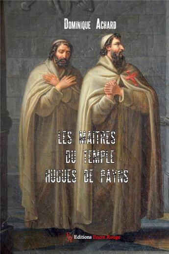 Couverture du livre « Les maîtres du temple : Hugues Payns » de Achard/Dominique aux éditions Editions Encre Rouge