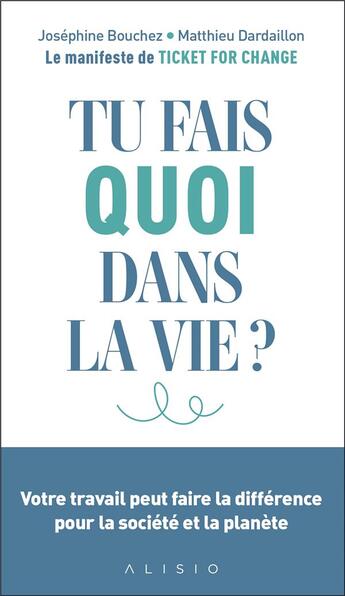 Couverture du livre « Tu fais quoi dans la vie ? votre travail peut faire la différence pour la société et la planète » de Matthieu Dardaillon et Josephine Bouchez aux éditions Alisio