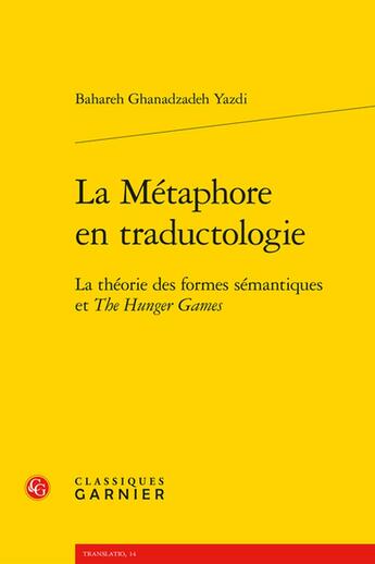 Couverture du livre « La métaphore en traductologie : la théorie des formes sémantiques et the Hunger Games » de Bahareh Ghanadzadeh Yazdi aux éditions Classiques Garnier