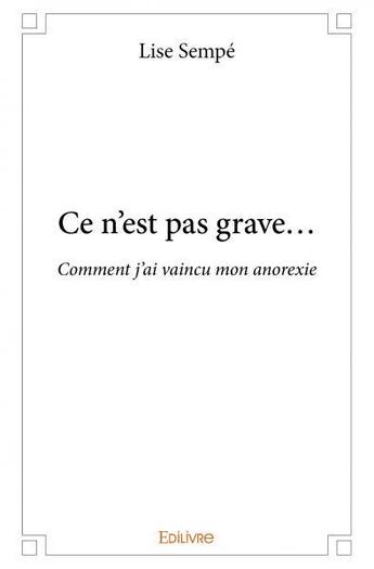 Couverture du livre « Ce n'est pas grave - comment j'ai vaincu mon anorexie » de Sempe Lise aux éditions Edilivre