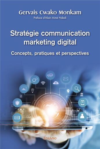 Couverture du livre « Strategie communication marketing digital : concepts, pratiques et perspectives - preface de alain » de Gervais Cwako Monkam aux éditions Edilivre