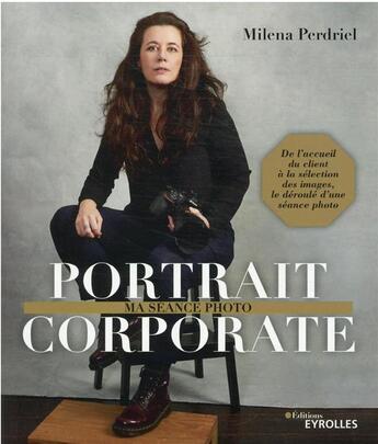 Couverture du livre « Portrait corporate : de l'accueil du client à la sélection des images, le déroulé d'une séance photo » de Milena Perdriel aux éditions Eyrolles