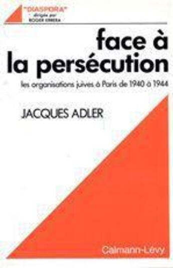 Couverture du livre « Face à la persécution ; les organisations juives à Paris de 1940 à 1944 » de Jacques Adler aux éditions Calmann-levy