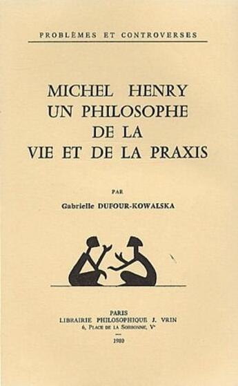 Couverture du livre « Michel Henry, un philosophe de la vie et de la praxis » de Gabrielle Dufour-Kowalska aux éditions Vrin