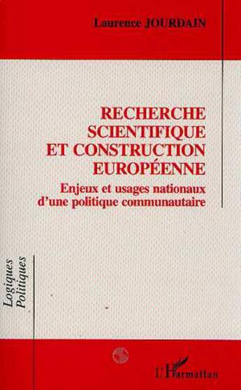 Couverture du livre « Recherche scientifique et construction européenne : Enjeux et usages nationaux d'une politique communautaire » de Laurence Jourdain aux éditions L'harmattan