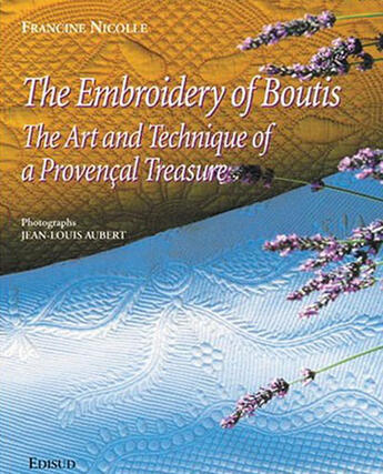 Couverture du livre « The emboidery of boutis ; the art and technique of a provençal treasure » de Francine Nicolle aux éditions Edisud