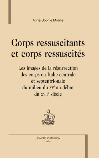 Couverture du livre « Corps ressuscitants et corps ressuscités ; les images de la résurrection des corps en italie centrale et septentrionale du milieu du XV au début du XVII siècle » de Anne-Sophie Molinie aux éditions Honore Champion