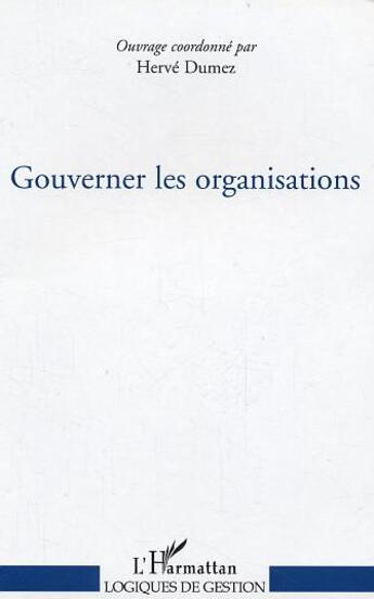 Couverture du livre « Gouverner les organisations » de Herve Dumez aux éditions L'harmattan