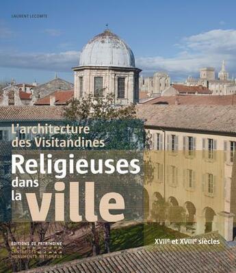 Couverture du livre « Religieuses dans la ville ; l'architecture des Visitandines en France » de Laurent Lecomte aux éditions Editions Du Patrimoine