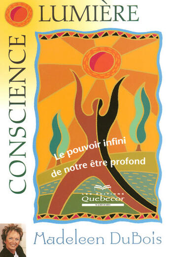 Couverture du livre « Conscience lumière ; le pouvoir infini de notre être profond » de Dubois Madeleen aux éditions Quebecor