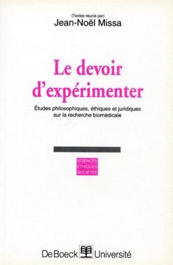 Couverture du livre « Le devoir d'expérimenter ; études philosophiques, éthiques et juridiques sur la recherche biomédicale. » de Jean-Noel Missa aux éditions De Boeck Superieur