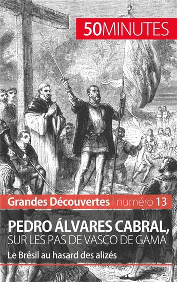 Couverture du livre « Pedro Álvares Cabral, sur les pas de Vasco de Gama ; le Brésil au hasard des alizés » de Romain Parmentier aux éditions 50minutes.fr