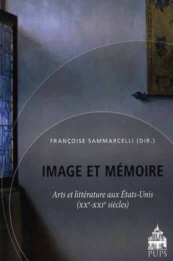 Couverture du livre « Image et mémoire ; arts et littérature aux États-Unis (XXe-XXIe siècles) » de Francoise Sammarcelli aux éditions Sorbonne Universite Presses