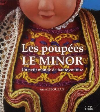 Couverture du livre « Les poupées Le Minor ; un petit monde de haute couture » de Anne Libouban aux éditions Coop Breizh