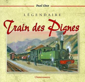 Couverture du livre « Légendaire train des pignes » de Ceze Paul aux éditions Cheminements