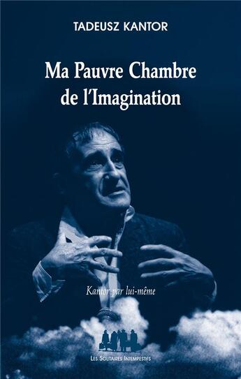 Couverture du livre « Ma pauvre chambre de l'imagination » de Tadeusz Kantor aux éditions Solitaires Intempestifs