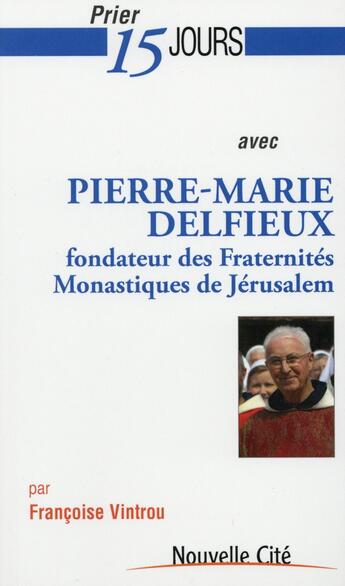 Couverture du livre « Prier 15 jours avec... Tome 174 : Pierre-Marie Delfieux ; fondateur des Fraternités monastiques de Jérusalem » de Francoise Vintrou aux éditions Nouvelle Cite